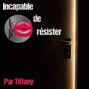 Incapable de résister – Par Tiffany