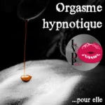 Orgasme Hypnotique (pour elle)