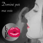 Dominé par ma voix