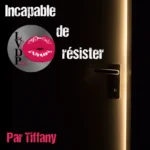 Incapable de résister – Par Tiffany